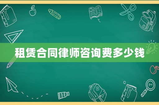 租賃合同律師咨詢費多少錢