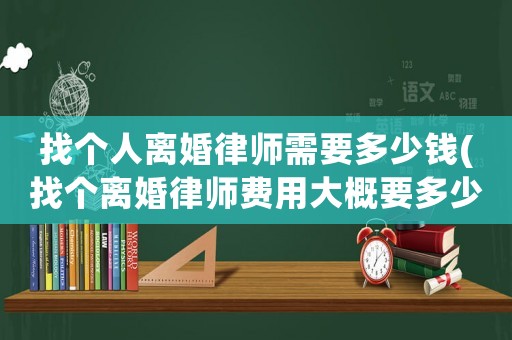 找個人離婚律師需要多少錢(找個離婚律師費用大概要多少)