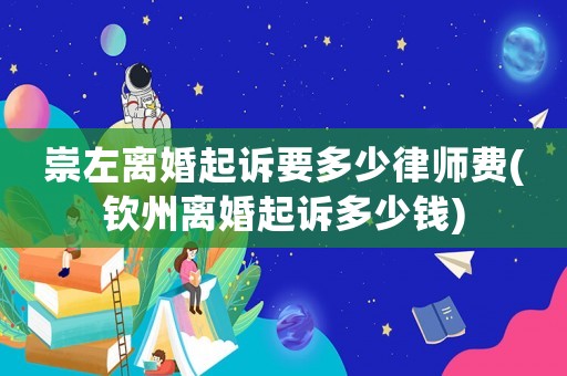 崇左離婚起訴要多少律師費(欽州離婚起訴多少錢)