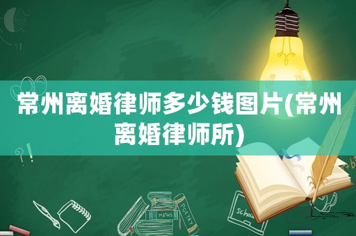 常州離婚律師多少錢圖片(常州離婚律師所)