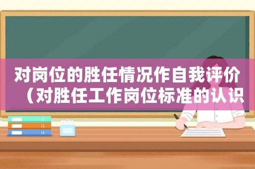 對崗位的勝任情況作自我評價（對勝任工作崗位標準的認識）