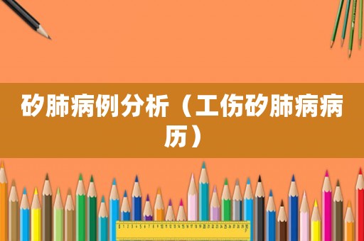矽肺病例分析（工傷矽肺病病歷）