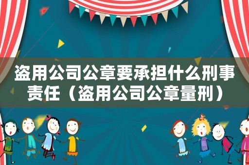 盜用公司公章要承擔(dān)什么刑事責(zé)任（盜用公司公章量刑）