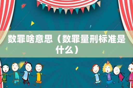 數(shù)罪啥意思（數(shù)罪量刑標(biāo)準(zhǔn)是什么）