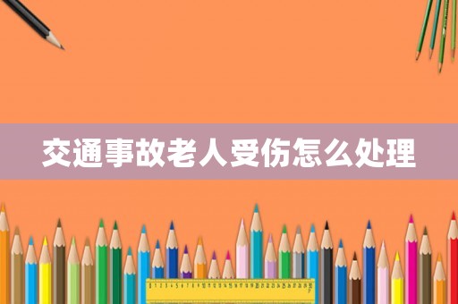交通事故老人受傷怎么處理