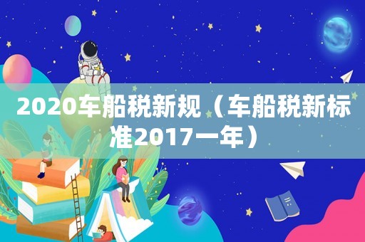 2020車船稅新規(guī)（車船稅新標(biāo)準(zhǔn)2017一年）