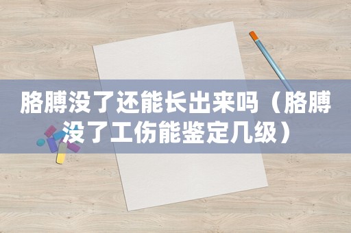 胳膊沒了還能長(zhǎng)出來嗎（胳膊沒了工傷能鑒定幾級(jí)）