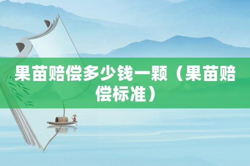 果苗賠償多少錢一顆（果苗賠償標準）