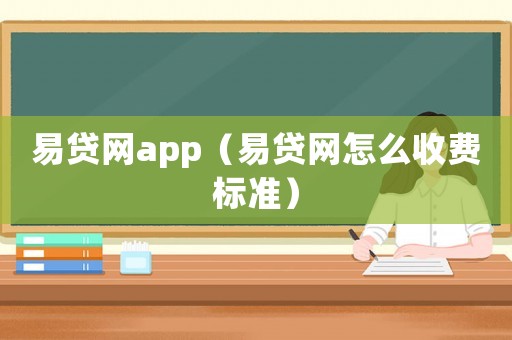 易貸網(wǎng)app（易貸網(wǎng)怎么收費標準）