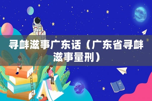 尋釁滋事廣東話（廣東省尋釁滋事量刑）