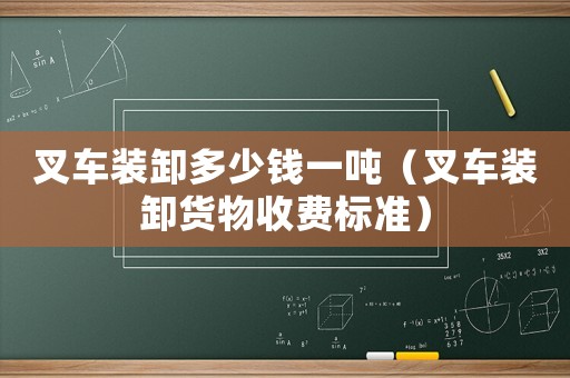 叉車裝卸多少錢一噸（叉車裝卸貨物收費(fèi)標(biāo)準(zhǔn)）