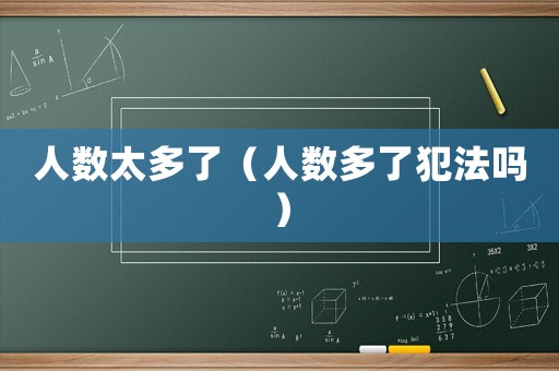 人數(shù)太多了（人數(shù)多了犯法嗎）