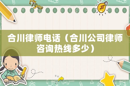 合川律師電話（合川公司律師咨詢熱線多少）