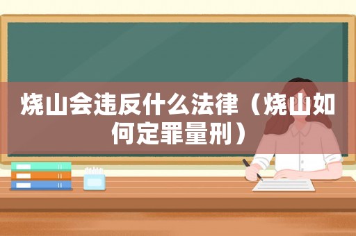 燒山會(huì)違反什么法律（燒山如何定罪量刑）
