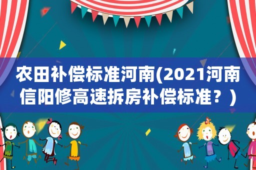 農(nóng)田補償標準河南(2021河南信陽修高速拆房補償標準？)