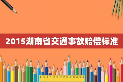 2015湖南省交通事故賠償標(biāo)準