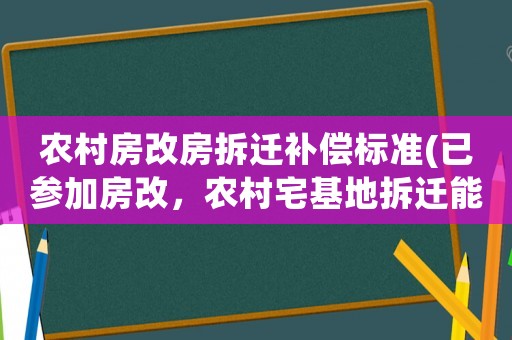 農(nóng)村房改房拆遷補(bǔ)償標(biāo)準(zhǔn)(已參加房改，農(nóng)村宅基地拆遷能得到什么補(bǔ)償？)