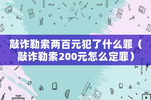 敲詐勒索兩百元犯了什么罪（敲詐勒索200元怎么定罪）