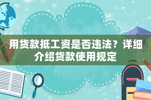 用貨款抵工資是否違法？詳細(xì)介紹貨款使用規(guī)定