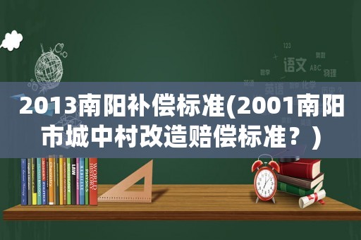 2013南陽補償標準(2001南陽市城中村改造賠償標準？)