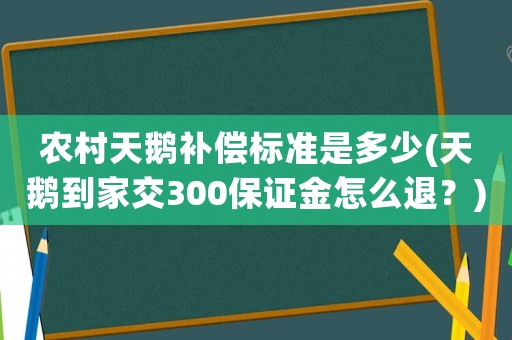 農(nóng)村天鵝補(bǔ)償標(biāo)準(zhǔn)是多少(天鵝到家交300保證金怎么退？)