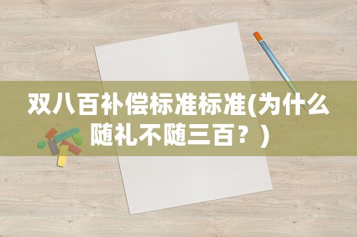 雙八百補償標準標準(為什么隨禮不隨三百？)