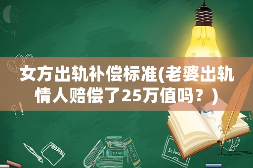 女方出軌補(bǔ)償標(biāo)準(zhǔn)(老婆出軌情人賠償了25萬值嗎？)