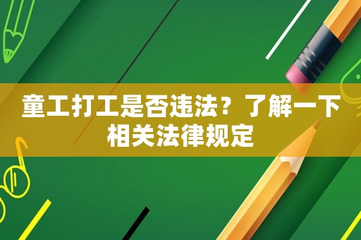 童工打工是否違法？了解一下相關(guān)法律規(guī)定