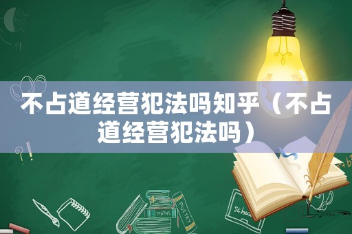 不占道經(jīng)營犯法嗎知乎（不占道經(jīng)營犯法嗎）