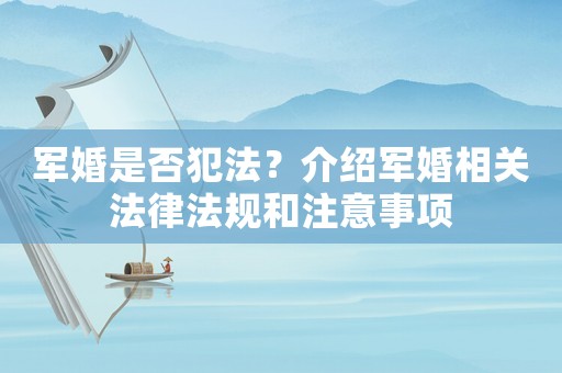 軍婚是否犯法？介紹軍婚相關(guān)法律法規(guī)和注意事項(xiàng)