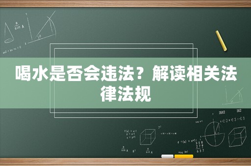喝水是否會違法？解讀相關(guān)法律法規(guī)