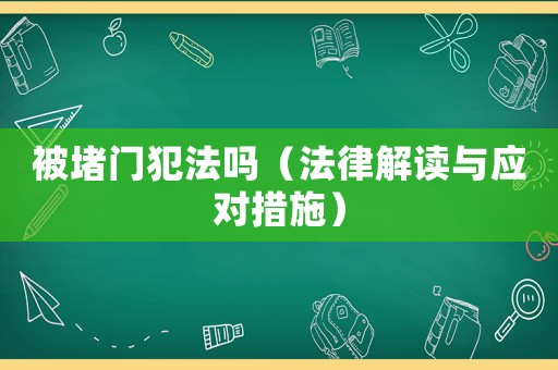被堵門犯法嗎（法律解讀與應(yīng)對(duì)措施）
