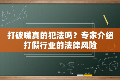 打破嘴真的犯法嗎？專家介紹打假行業(yè)的法律風(fēng)險(xiǎn)