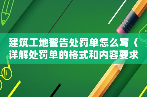 建筑工地警告處罰單怎么寫（詳解處罰單的格式和內(nèi)容要求）