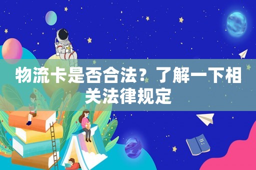 物流卡是否合法？了解一下相關(guān)法律規(guī)定