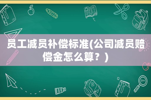 員工減員補(bǔ)償標(biāo)準(zhǔn)(公司減員賠償金怎么算？)