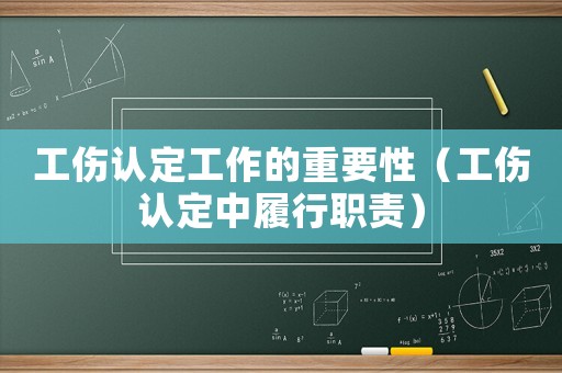 工傷認定工作的重要性（工傷認定中履行職責(zé)）