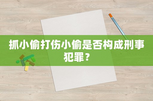 抓小偷打傷小偷是否構(gòu)成刑事犯罪？