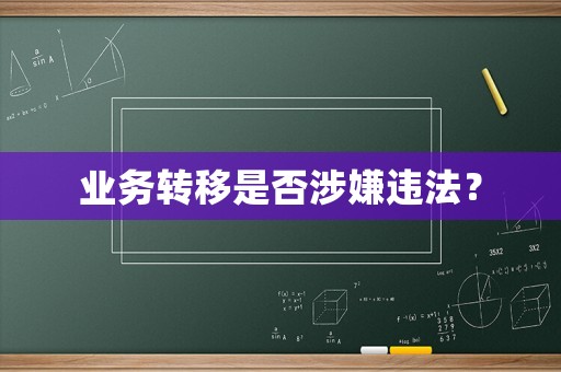 業(yè)務(wù)轉(zhuǎn)移是否涉嫌違法？