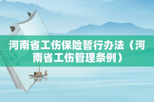 河南省工傷保險暫行辦法（河南省工傷管理條例）