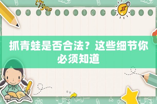 抓青蛙是否合法？這些細(xì)節(jié)你必須知道