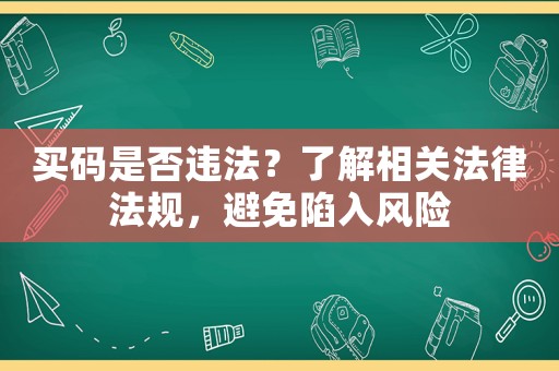 買碼是否違法？了解相關(guān)法律法規(guī)，避免陷入風(fēng)險(xiǎn)