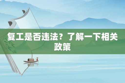 復(fù)工是否違法？了解一下相關(guān)政策