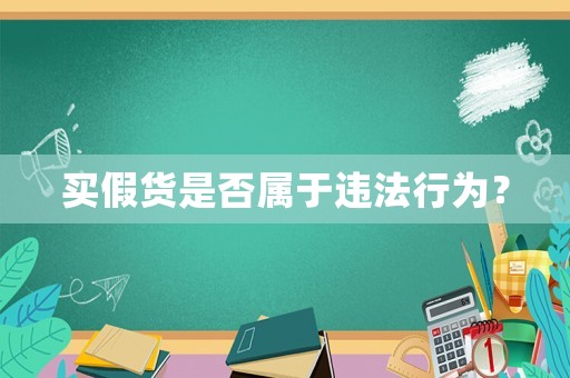買假貨是否屬于違法行為？