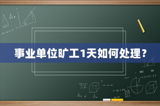事業(yè)單位曠工1天如何處理？