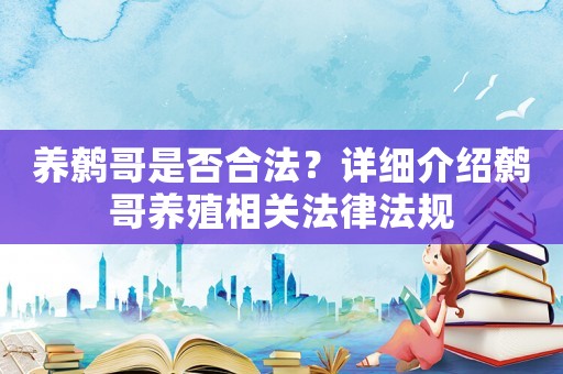 養(yǎng)鷯哥是否合法？詳細(xì)介紹鷯哥養(yǎng)殖相關(guān)法律法規(guī)