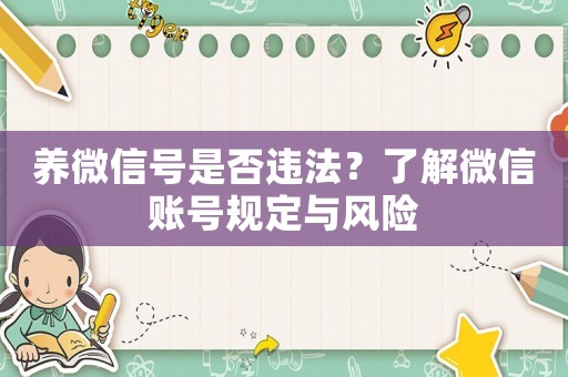 養(yǎng)微信號是否違法？了解微信賬號規(guī)定與風(fēng)險