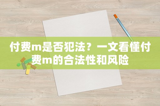 付費(fèi)m是否犯法？一文看懂付費(fèi)m的合法性和風(fēng)險(xiǎn)