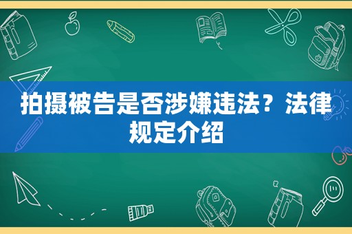 拍攝被告是否涉嫌違法？法律規(guī)定介紹