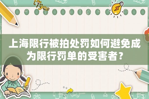上海限行被拍處罰如何避免成為限行罰單的受害者？